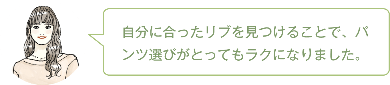 自分に合ったリブを見つけることで、パンツ選びがとってもラクになりました。