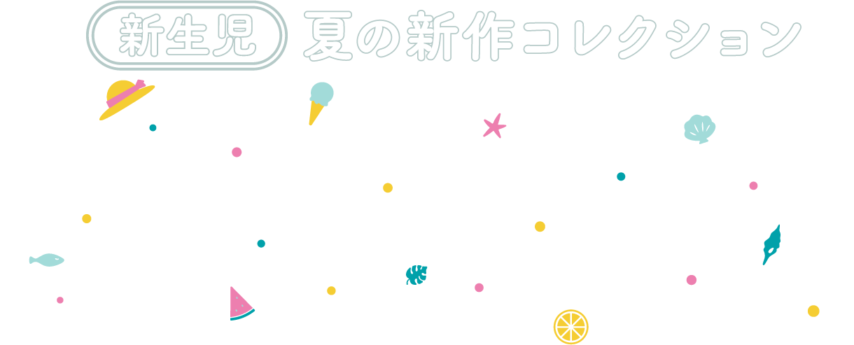 新生児 夏の新作コレクション SUMMER COLLECTION