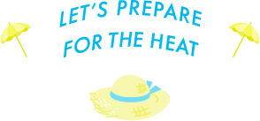 LET'S PREPARE FOR THE HEAT